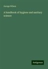George Wilson - A handbook of hygiene and sanitary science