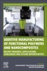 Kalim Deshmukh, Chaudhery Mustansar Hussain - Additive Manufacturing of Functional Polymers and Nanocomposites