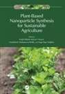 Ranjit (Uni. College of Eng. Sci. And Tec Pabbati, Ranjit (Uni. College of Eng. Science and Pabbati, Kalyani Chepuri, Ranjit Pabbati, Naga Raju Maddela, K. Venkateswar Reddy... - Plant-Based Nanoparticle Synthesis for Sustainable Agriculture