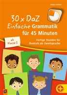 Andrea Geffers - 30 x DaZ: Einfache Grammatik für 45 Minuten