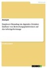 Anonym - Employer Branding im digitalen Zeitalter. Einfluss von Bewertungsplattformen auf das Arbeitgeberimage