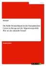 Anonym - Die Rolle Deutschlands in der Europäischen Union in Bezug auf die Migrationspolitik. Wie ist der aktuelle Trend?
