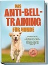 Joshua Pastorek - Das Anti-Bell-Training für Hunde: Verstehen Sie das Verhalten Ihres Hundes und gewöhnen Sie ihm mit bewährten Methoden Schritt für Schritt das Bellen ab - inkl. vieler Übungen & Techniken