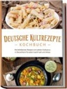 Katrin Ahrends - Deutsche Kultrezepte Kochbuch: Die beliebtesten Rezepte mit wahrem Kultstatus in Deutschland für jeden Geschmack und Anlass - inkl. Salaten, Fingerfood, Dips & Getränken
