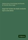 M. Clairville, Victor Koning, Anton Langer, Charles Lecocq, Paul Siraudin, Paul u a Siraudin - Angot die Tochter der Halle: komische Oper in drei Akten
