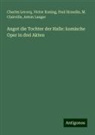 M. Clairville, Victor Koning, Anton Langer, Charles Lecocq, Paul Siraudin, Paul u a Siraudin - Angot die Tochter der Halle: komische Oper in drei Akten