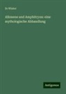 Winter, Dr Winter - Alkmene und Amphitryon: eine mythologische Abhandlung
