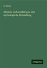 Winter, Dr Winter - Alkmene und Amphitryon: eine mythologische Abhandlung