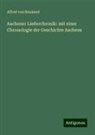 Alfred Von Reumont - Aachener Liederchronik: mit einer Chronologie der Geschichte Aachens