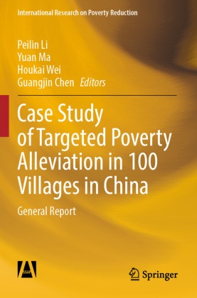 Guangjin Chen, Peilin Li, Yuan Ma, Houkai Wei, Houkai Wei et al - Case Study of Targeted Poverty Alleviation in 100 Villages in China General Report