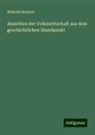Wilhelm Roscher - Ansichten der Volkswirtschaft aus dem geschichtlichen Standpunkt