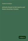 Friedrich Gerstäcker - Achtzehn Monate in Süd-America und dessen deutschen Colonien