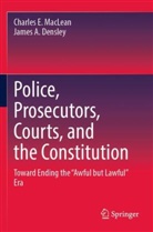 James A Densley, James A. Densley, Charles E MacLean, Charles E. MacLean - Police, Prosecutors, Courts, and the Constitution