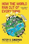 Peter S Goodman, Peter S. Goodman - How the World Ran Out of Everything