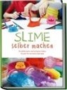 Jule Weinberg - Slime selber machen: Die glibberigsten und lustigsten Schleim Rezepte für maximalen Spielspaß - inkl. der besten Schleim Tipps & Tricks
