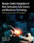 Amit Kumar Tyagi, Shrikant Tiwari, Amit Kumar Tyagi - Human- Centric Integration of Next-Generation Data Science and Blockchain Technology