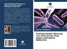 Jasmina Stojiljkovic - Antimikrobielle Wirkung von ätherischen Ölen gegen pathogene Bakterien