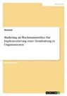 Anonym, Anonymous - Marketing als Wachstumstreiber. Die Implementierung einer Denkhaltung in Organisationen