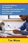 Tim Webb - A Concise Guide to The Award in Education and Training (AET) and TAQA qualifications (CAVA & IQA)