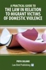 Priya Solanki - A Practical Guide to the Law in Relation to Migrant Victims of Domestic Violence