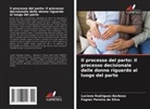 Fagner Pereira da Silva, Luciene Rodrigues Barbosa - Il processo del parto: Il processo decisionale delle donne riguardo al luogo del parto