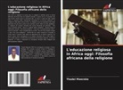 Thadei Mwereke - L'educazione religiosa in Africa oggi: Filosofia africana della religione