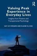 Elaine R J Cox, Kay A M Weijers, Kay a M Cox Weijers - Valuing Peak Experience in Everyday Lives - Insights From Positive and Transpersonal Psychology