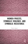 Sharon Jagger - Women Priests, Symbolic Violence, and Symbolic Resistance