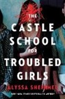 Alyssa Sheinmel - The Castle School (for Troubled Girls)