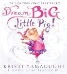 Kristi Yamaguchi, Tim Bowers - Dream Big, Little Pig!