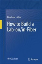 Libo Yuan - How to Build a Lab-on/in-Fiber