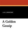 A. D. T. Whitney - A Golden Gossip
