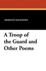 Hermann Hagedorn - A Troop of the Guard and Other Poems