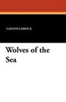 Gaston Leroux - Wolves of the Sea