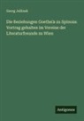 Georg Jellinek - Die Beziehungen Goethe¿s zu Spinoza: Vortrag gehalten im Vereine der Literaturfreunde zu Wien