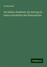 Georg Rosen - Die Balkan-Haiduken: Ein Beitrag zur innern Geschichte des Slawenthums