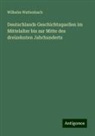 Wilhelm Wattenbach - Deutschlands Geschichtsquellen im Mittelalter bis zur Mitte des dreizehnten Jahrhunderts
