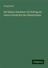 Georg Rosen - Die Balkan-Haiduken: Ein Beitrag zur innern Geschichte des Slawenthums