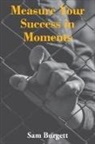 Sam Burgett - Measure Your Success in Moments