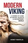 Honey Makhija - Modern Viking A Journey of Living by Ancient Values in a Contemporary World