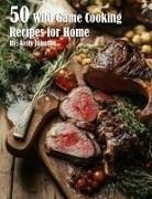 Kelly Johnson - 50 Wild Game Cooking Recipes for Home