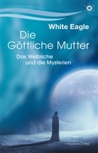 White Eagle, White Eagle - Die göttliche Mutter - Das Weibliche und die Mysterien
