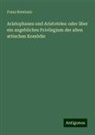 Franz Brentano - Aristophanes und Aristoteles: oder über ein angebliches Privilegium der alten attischen Komödie