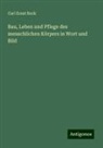 Carl Ernst Bock - Bau, Leben und Pflege des menschlichen Körpers in Wort und Bild