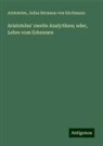 Aristoteles, Julius Hermann Von Kirchmann - Aristoteles' zweite Analytiken; oder, Lehre vom Erkennen