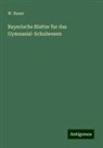 W Bauer, W. Bauer - Bayerische Blatter fur das Gymnasial-Schulwesen