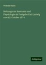 Wilhelm Müller - Beitraege zur Anatomie und Physiologie als Festgabe Carl Ludwig zum 15. October 1874