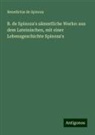 Benedictus de Spinoza - B. de Spinoza's sämmtliche Werke: aus dem Lateinischen, mit einer Lebensgeschichte Spinoza's