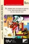Asdrubal Aguiar - EL DERECHO INTERNACIONAL Y SU DECONSTRUCCIÓN EN EL SIGLO XXI