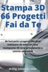 M. Eng. Johannes Wild - Stampa 3D | 66 Progetti Fai da Te